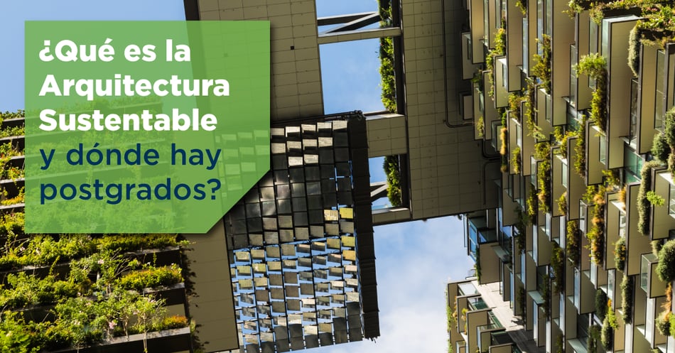 ¿Qué es la arquitectura sustentable y dónde hay posgrados?