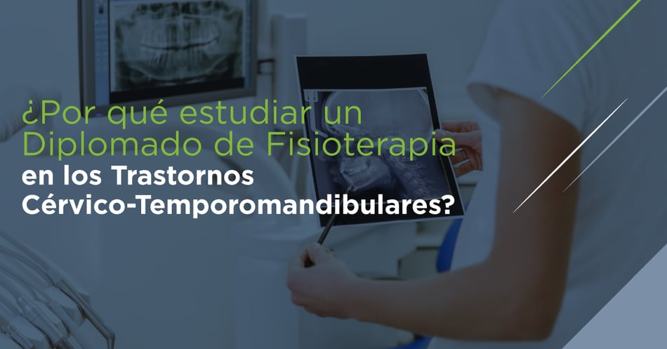 ¿Por qué estudiar un Diplomado de Fisioterapia en los Trastornos Cérvico-Temporomandibulares?