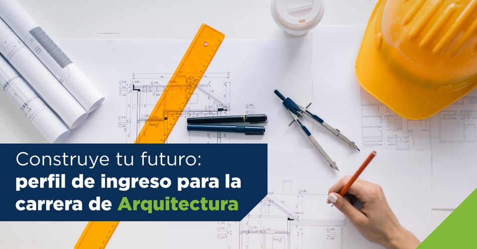 Construye tu futuro: perfil de ingreso para la carrera de Arquitectura