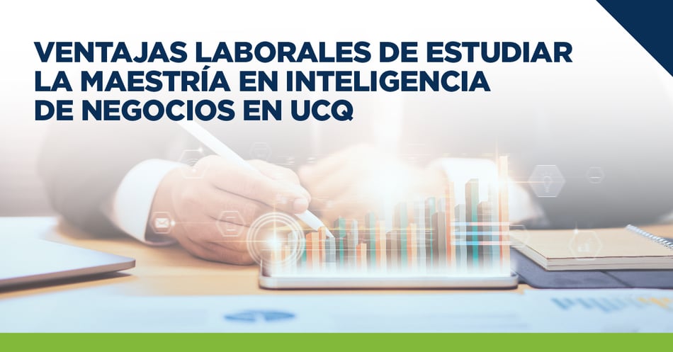 Ventajas laborales de estudiar la Maestría en Inteligencia de Negocios en UCQ