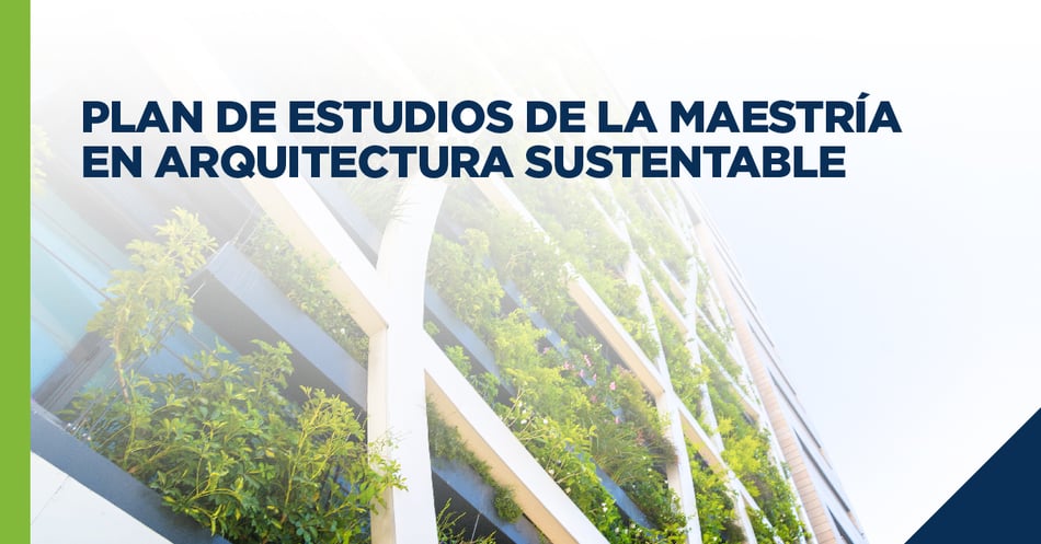 Plan de estudios de la Maestría en Arquitectura Sustentable