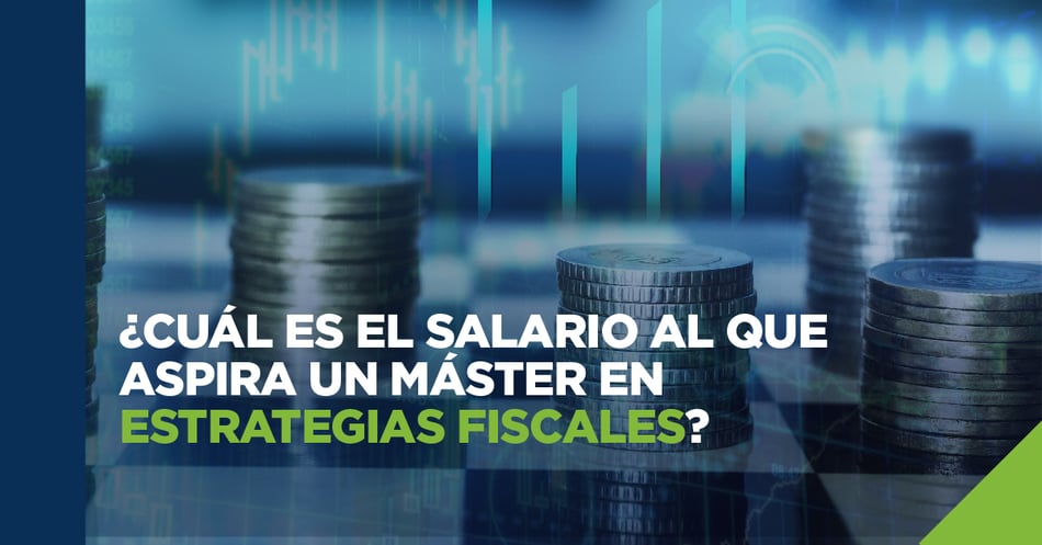 ¿Cuál es el salario al que aspira un Máster en Estrategias Fiscales?