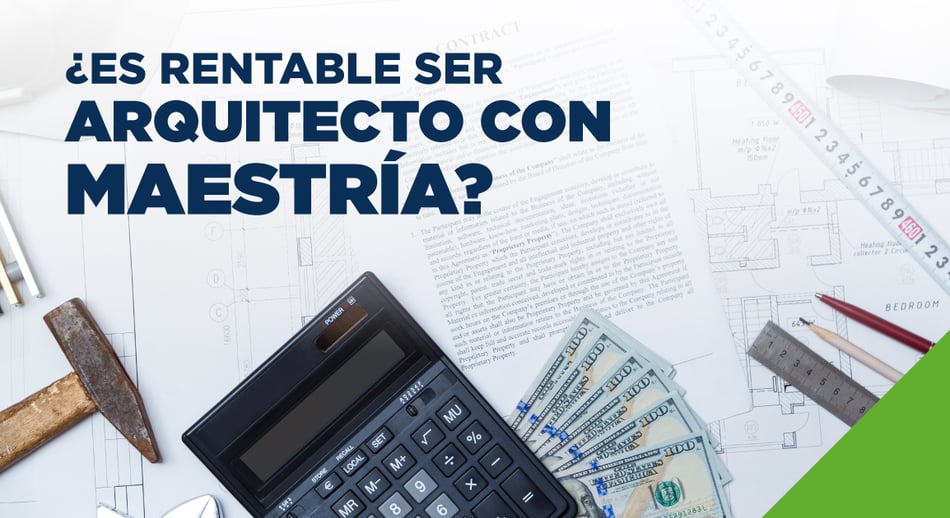 ¿Es rentable ser arquitecto con Maestría?