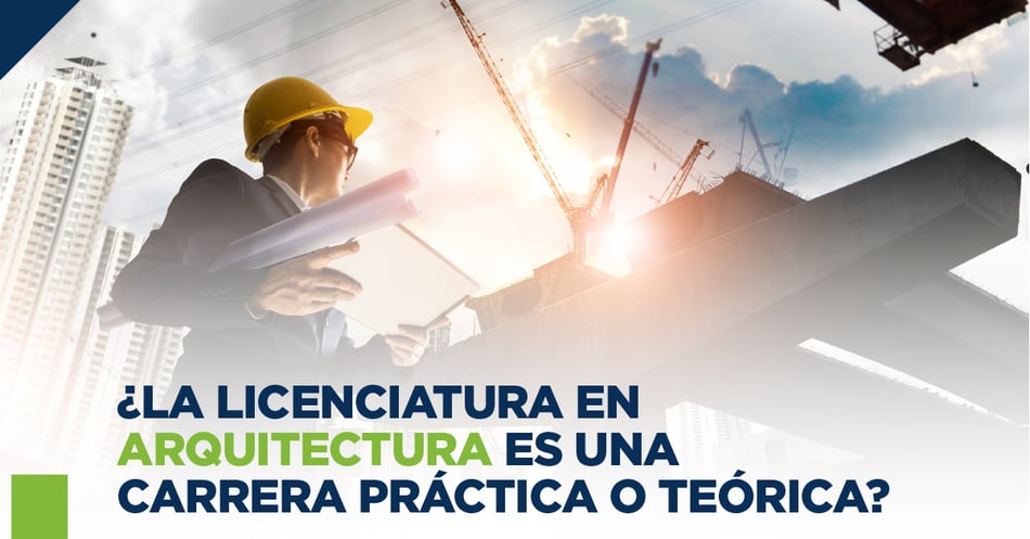 ¿La licenciatura en Arquitectura es una carrera práctica o teórica?