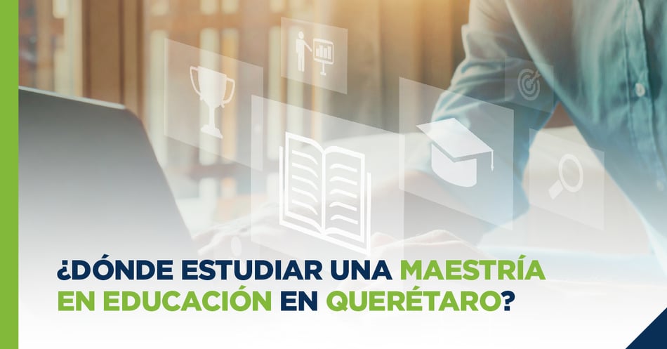 ¿Dónde estudiar una Maestría en Educación en Querétaro?