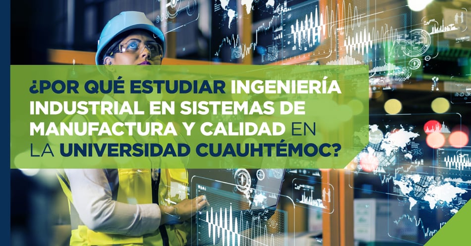 ¿Por qué estudiar ingeniería industrial en sistemas de manufactura y calidad en la Universidad Cuauhtémoc?