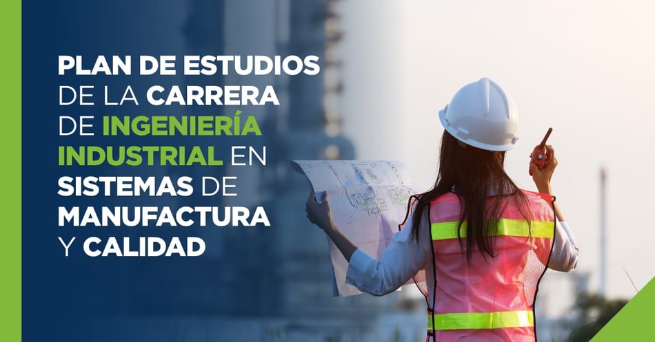 Plan de estudios de la carrera de ingeniería industrial en sistemas de manufactura y calidad