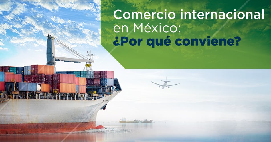 Comercio Internacional en México: ¿Por qué conviene?