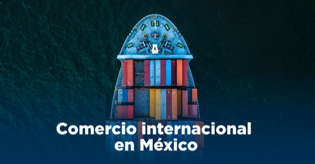 ¿Te interesa el comercio internacional en México?