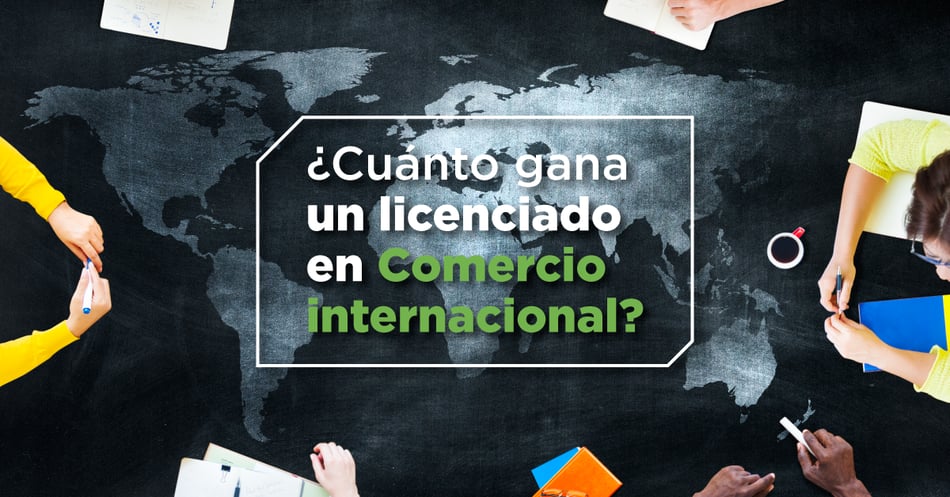 ¿Cuánto gana un licenciado en Comercio Internacional?