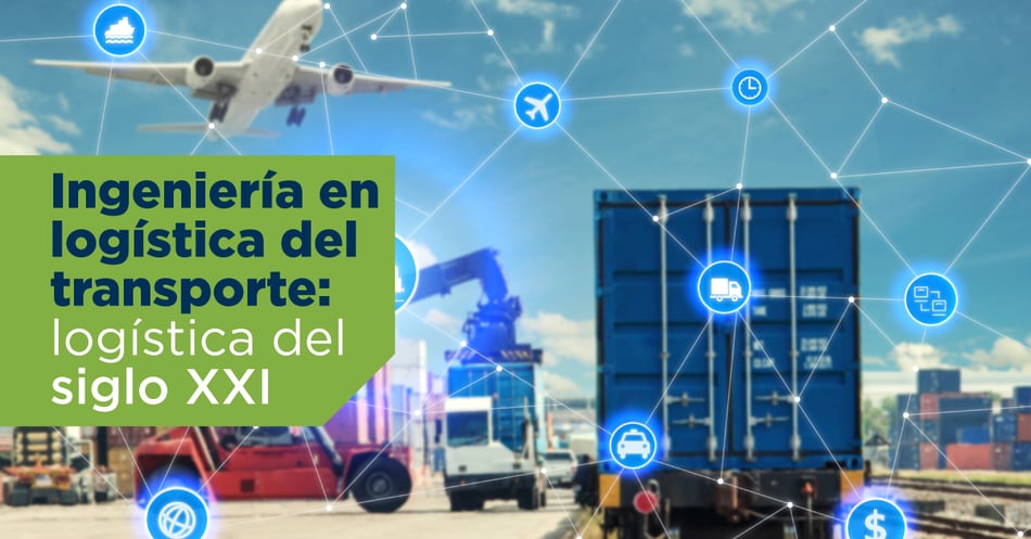 Ingeniería en Logística del Transporte: logística del siglo XXI