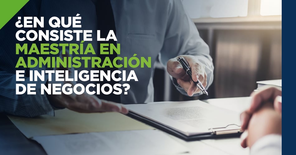 ¿En qué consiste la Maestría en Administración e Inteligencia de Negocios?