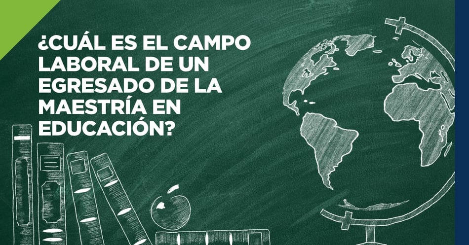 ¿Cuál es el campo laboral de un egresado de la maestría en educación?