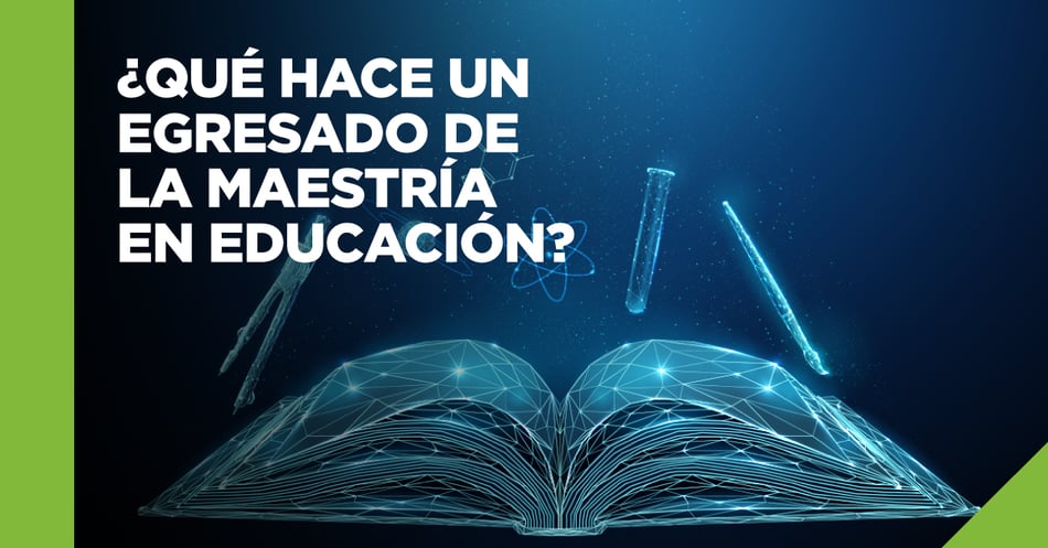 ¿Qué hace un egresado de la maestría en educación?