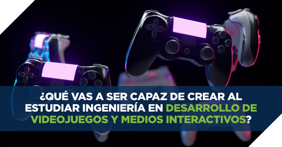 ¿Qué vas a ser capaz de crear al estudiar Ingeniería en Desarrollo de Videojuegos y Medios Interactivos?